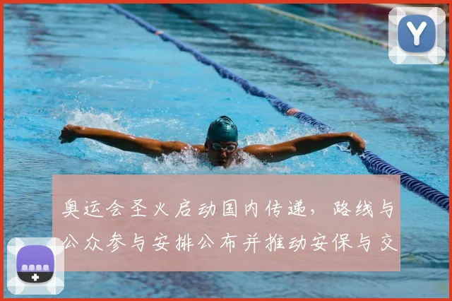 奥运会圣火启动国内传递，路线与公众参与安排公布并推动安保与交通部署