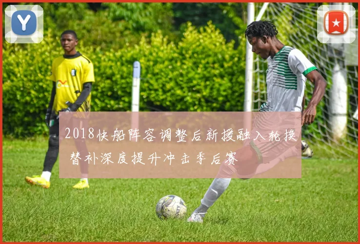 2018快船阵容调整后新援融入轮换 替补深度提升冲击季后赛
