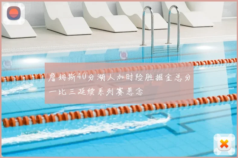 詹姆斯40分湖人加时险胜掘金总分一比三延续系列赛悬念