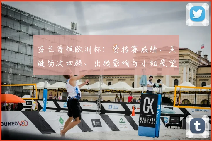 芬兰晋级欧洲杯:资格赛成绩、关键场次回顾、出线影响与小组展望