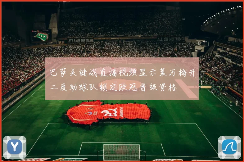 巴萨关键战直播视频显示莱万梅开二度助球队锁定欧冠晋级资格