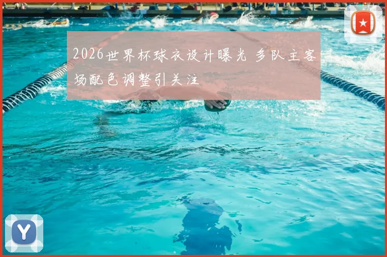 2026世界杯球衣设计曝光 多队主客场配色调整引关注