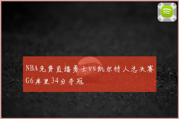 NBA免费直播勇士vs凯尔特人总决赛G6库里34分夺冠