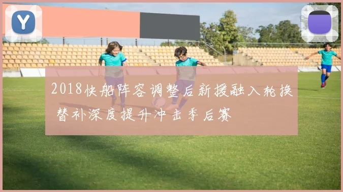 2018快船阵容调整后新援融入轮换 替补深度提升冲击季后赛